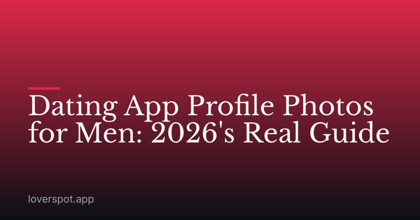 Dating App Profile Photos for Men: 2026's Real Guide