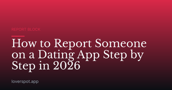 How to Report Someone on a Dating App Step by Step in 2026