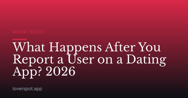 What Happens After You Report a User on a Dating App? 2026