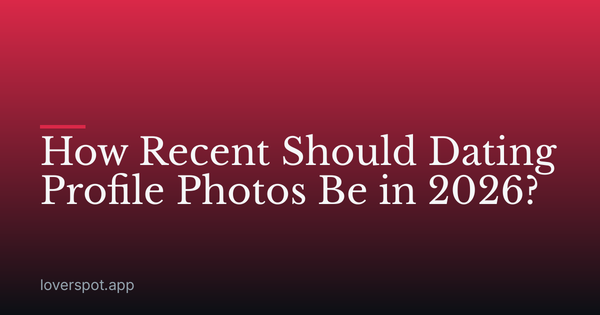 How Recent Should Dating Profile Photos Be in 2026?