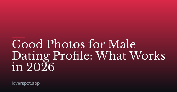 Good Photos for Male Dating Profile: What Works in 2026