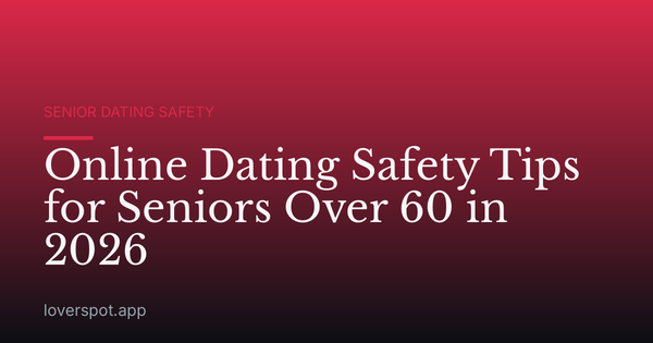 Online Dating Safety Tips for Seniors Over 60 in 2026