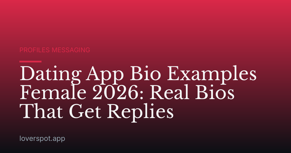 Dating App Bio Examples Female 2026: Real Bios That Get Replies