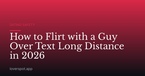 How to Flirt with a Guy Over Text Long Distance in 2026