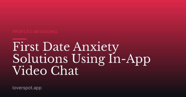 First Date Anxiety Solutions Using In-App Video Chat