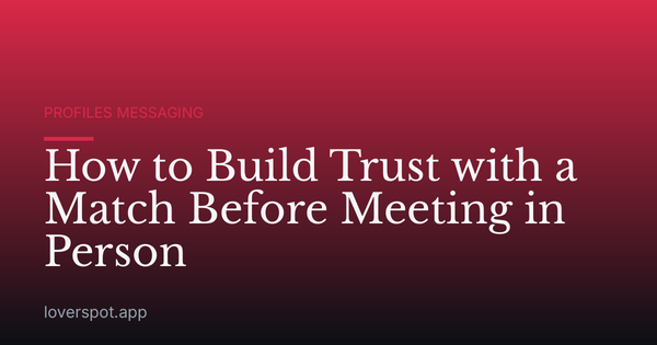 How to Build Trust with a Match Before Meeting in Person