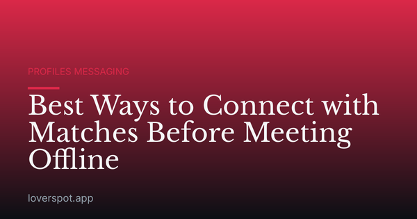 Best Ways to Connect with Matches Before Meeting Offline
