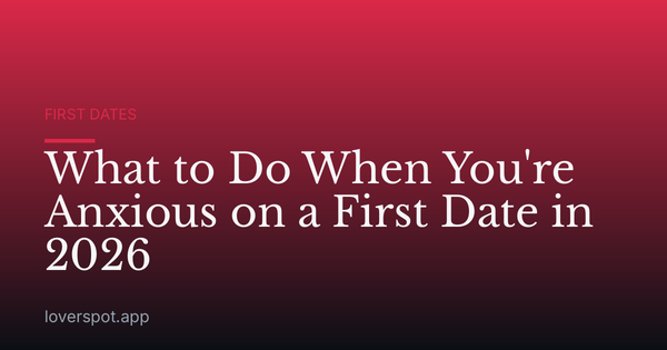 What to Do When You're Anxious on a First Date in 2026