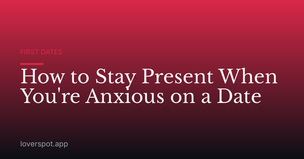 How to Stay Present When You're Anxious on a Date