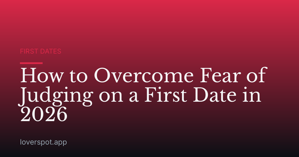 How to Overcome Fear of Judging on a First Date in 2026