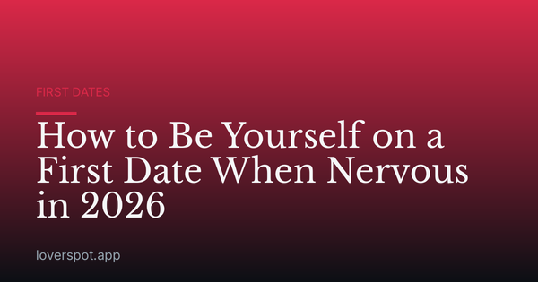 How to Be Yourself on a First Date When Nervous in 2026