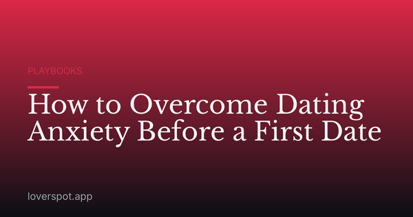 How to Overcome Dating Anxiety Before a First Date
