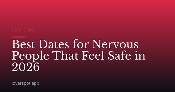 Best Dates for Nervous People That Feel Safe in 2026