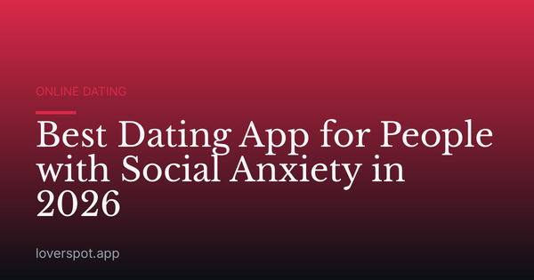 Best Dating App for People with Social Anxiety in 2026
