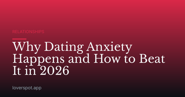 Why Dating Anxiety Happens and How to Beat It in 2026
