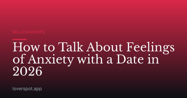 How to Talk About Feelings of Anxiety with a Date in 2026
