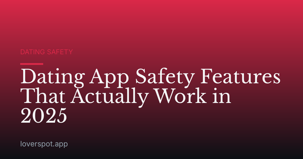 Dating App Safety Features That Actually Work in 2025