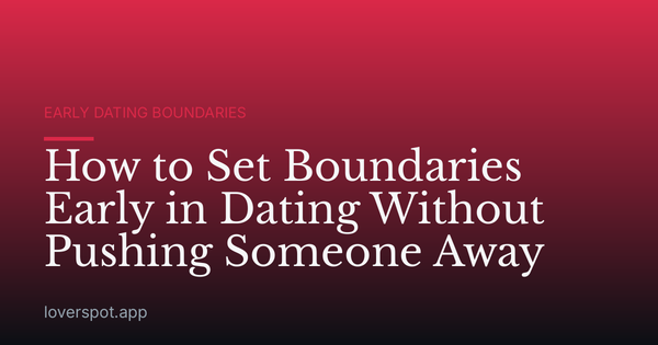 How to Set Boundaries Early in Dating Without Pushing Someone Away