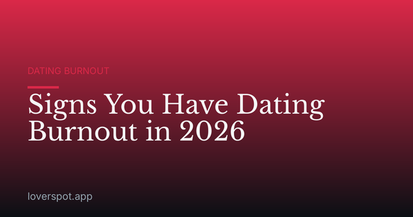 Signs You Have Dating Burnout in 2026