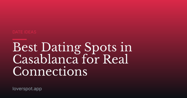 Best Dating Spots in Casablanca for Real Connections