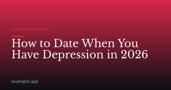 How to Date When You Have Depression in 2026