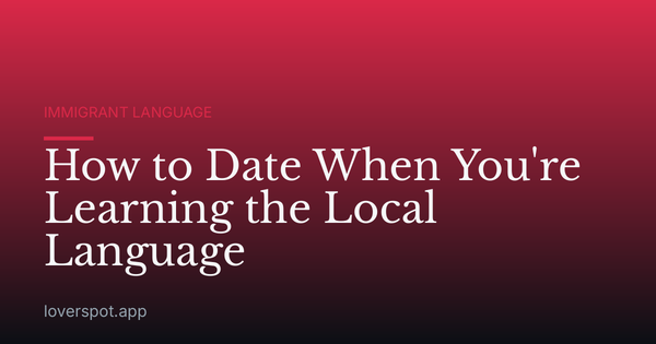 How to Date When You're Learning the Local Language