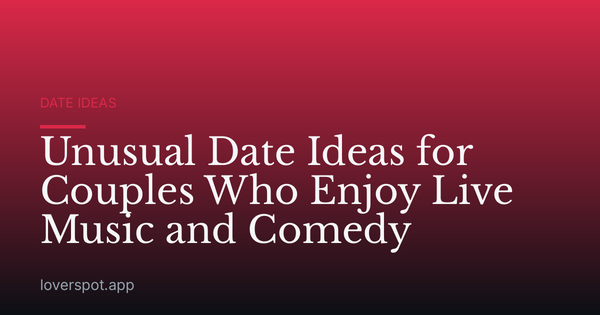 Unusual Date Ideas for Couples Who Enjoy Live Music and Comedy