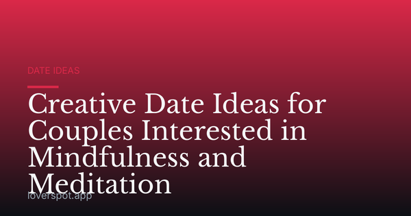 Creative Date Ideas for Couples Interested in Mindfulness and Meditation