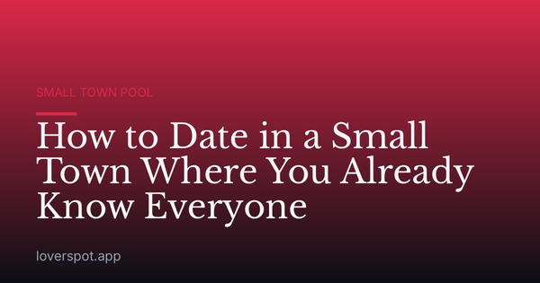 How to Date in a Small Town Where You Already Know Everyone