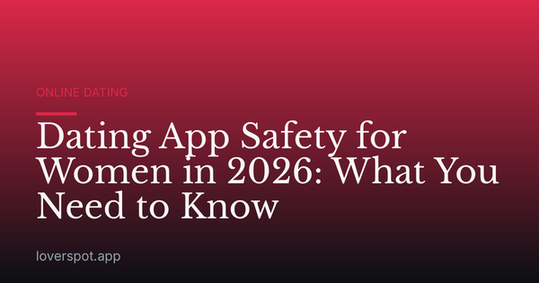 Dating App Safety for Women in 2026: What You Need to Know