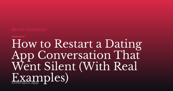 How to Restart a Dating App Conversation That Went Silent (With Real Examples)
