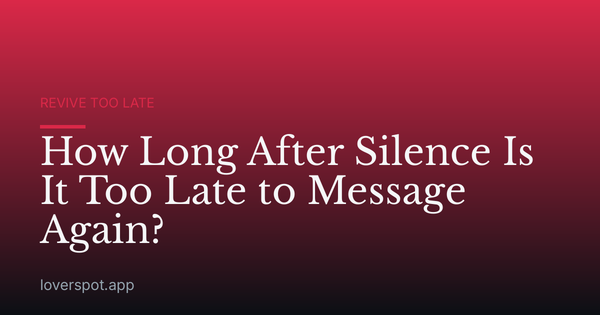 How Long After Silence Is It Too Late to Message Again?