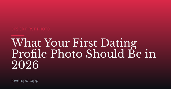What Your First Dating Profile Photo Should Be in 2026