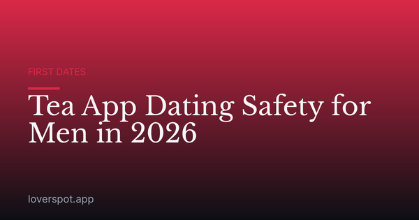 Tea App Dating Safety for Men in 2026
