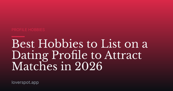 Best Hobbies to List on a Dating Profile to Attract Matches in 2026
