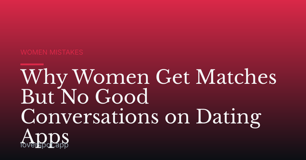 Why Women Get Matches But No Good Conversations on Dating Apps