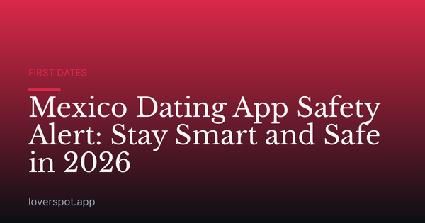 Mexico Dating App Safety Alert: Stay Smart and Safe in 2026