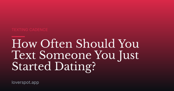 How Often Should You Text Someone You Just Started Dating?