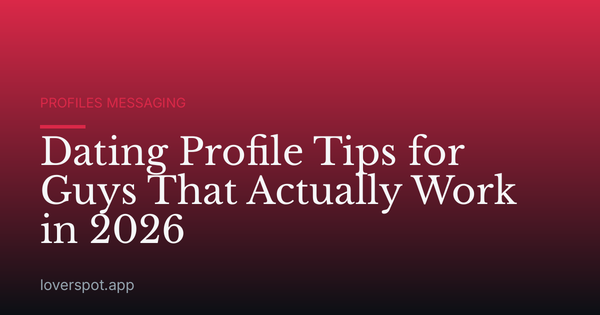 Dating Profile Tips for Guys That Actually Work in 2026