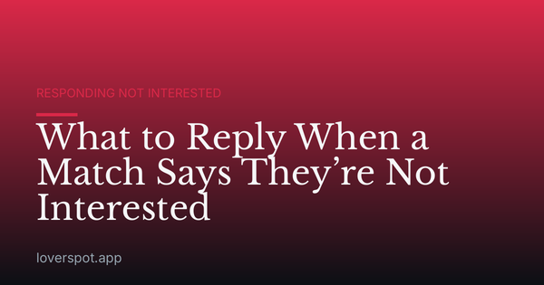 What to Reply When a Match Says They’re Not Interested