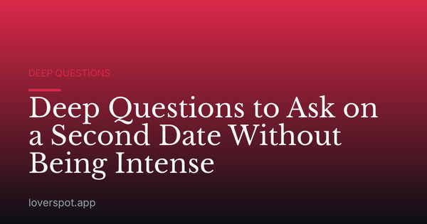 Deep Questions to Ask on a Second Date Without Being Intense