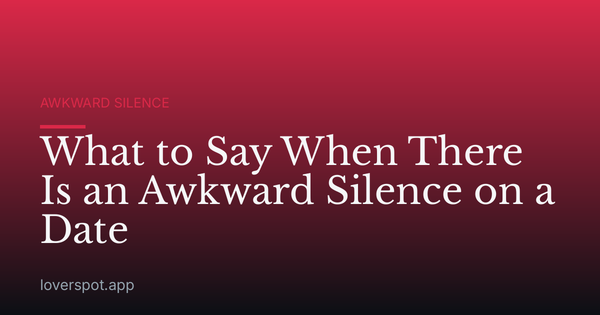 What to Say When There Is an Awkward Silence on a Date
