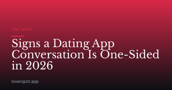 Signs a Dating App Conversation Is One-Sided in 2026