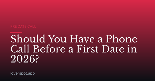 Should You Have a Phone Call Before a First Date in 2026?