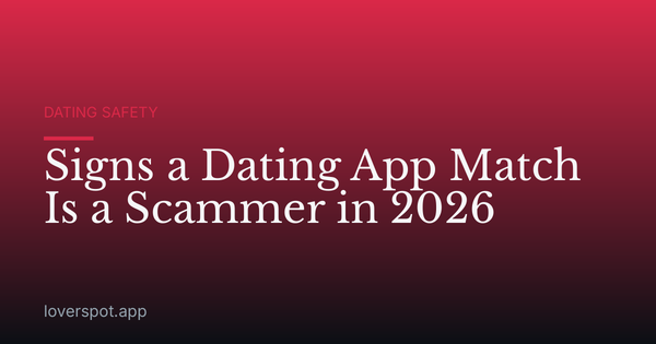 Signs a Dating App Match Is a Scammer in 2026