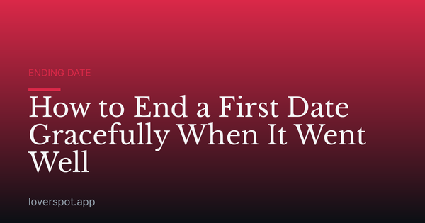 How to End a First Date Gracefully When It Went Well