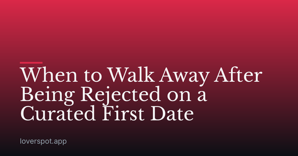 When to Walk Away After Being Rejected on a Curated First Date