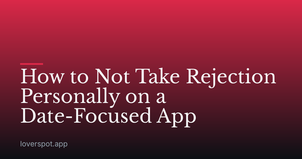 How to Not Take Rejection Personally on a Date-Focused App