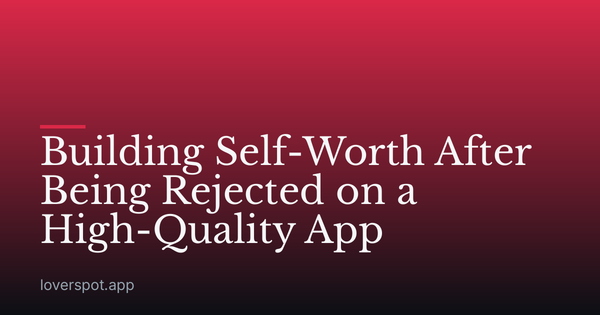 Building Self-Worth After Being Rejected on a High-Quality App