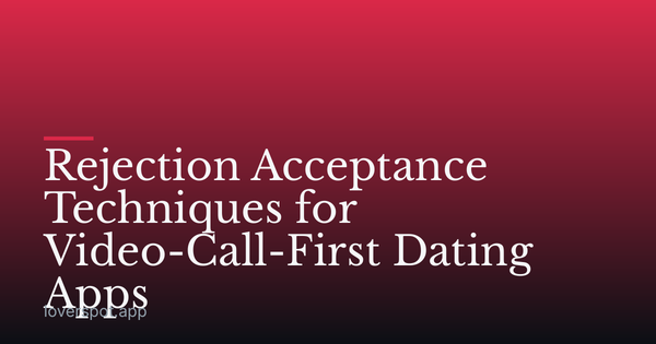 Rejection Acceptance Techniques for Video-Call-First Dating Apps